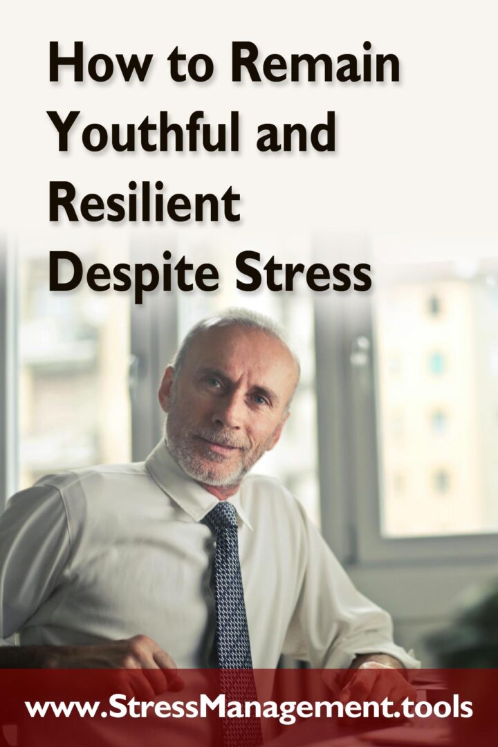 How to Remain Youthful and Resilient Despite Stress